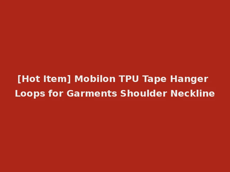 [Hot Item] Mobilon TPU Tape Hanger Loops for Garments Shoulder Neckline