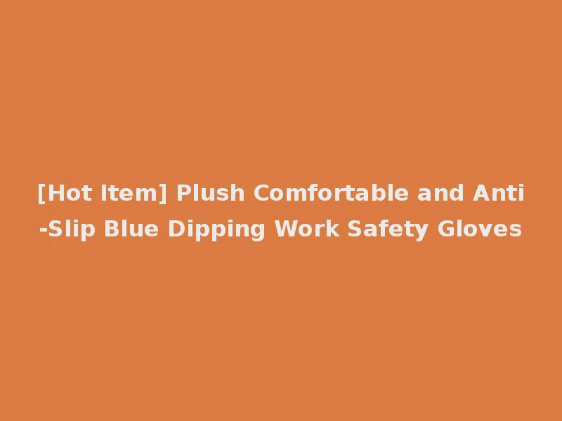 [Hot Item] Plush Comfortable and Anti-Slip Blue Dipping Work Safety Gloves