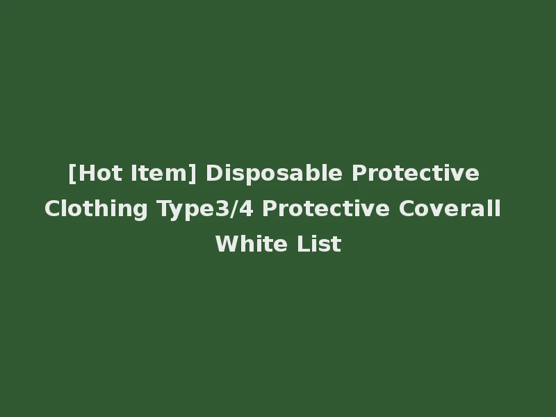 [Hot Item] Disposable Protective Clothing Type3/4 Protective Coverall White List
