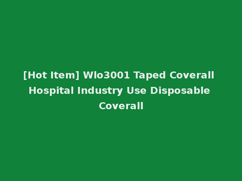 [Hot Item] Wlo3001 Taped Coverall Hospital Industry Use Disposable Coverall