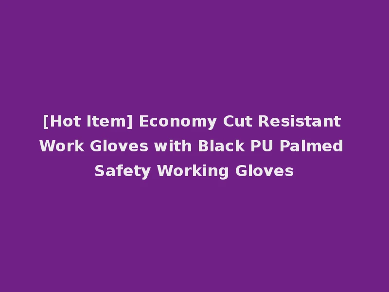 [Hot Item] Economy Cut Resistant Work Gloves with Black PU Palmed Safety Working Gloves