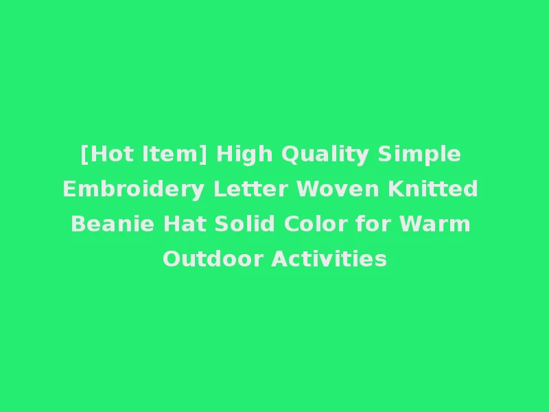 [Hot Item] High Quality Simple Embroidery Letter Woven Knitted Beanie Hat Solid Color for Warm Outdoor Activities
