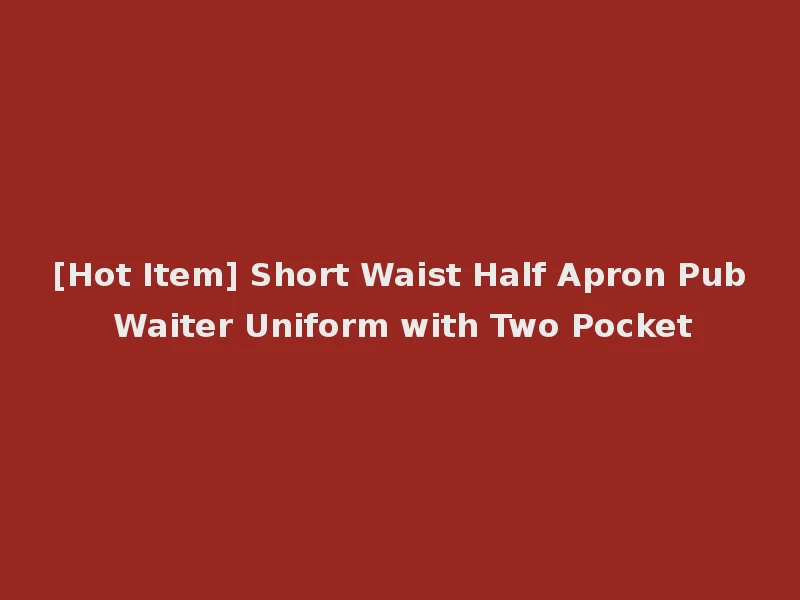 [Hot Item] Short Waist Half Apron Pub Waiter Uniform with Two Pocket