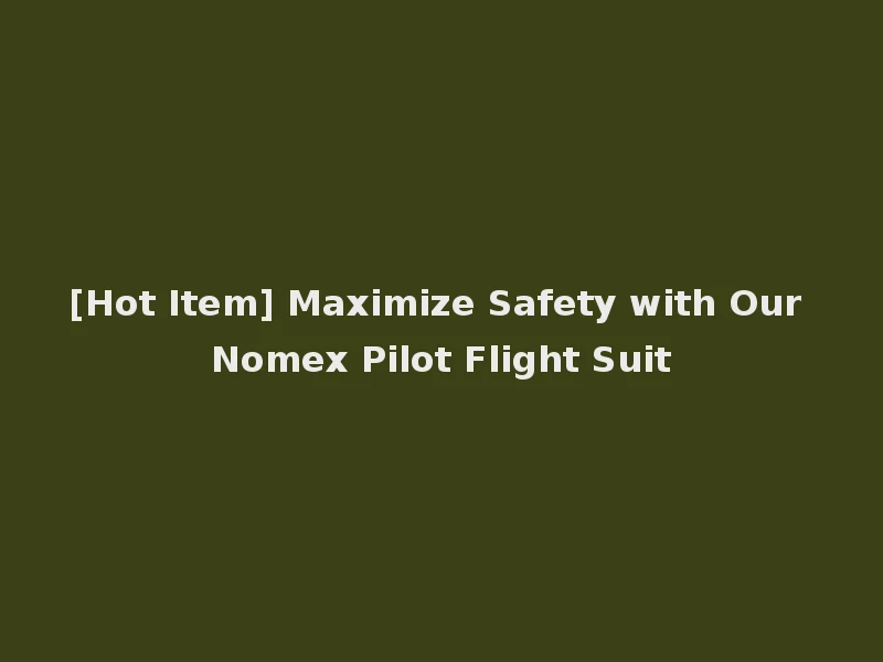 [Hot Item] Maximize Safety with Our Nomex Pilot Flight Suit