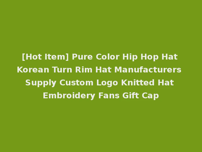 [Hot Item] Pure Color Hip Hop Hat Korean Turn Rim Hat Manufacturers Supply Custom Logo Knitted Hat Embroidery Fans Gift Cap