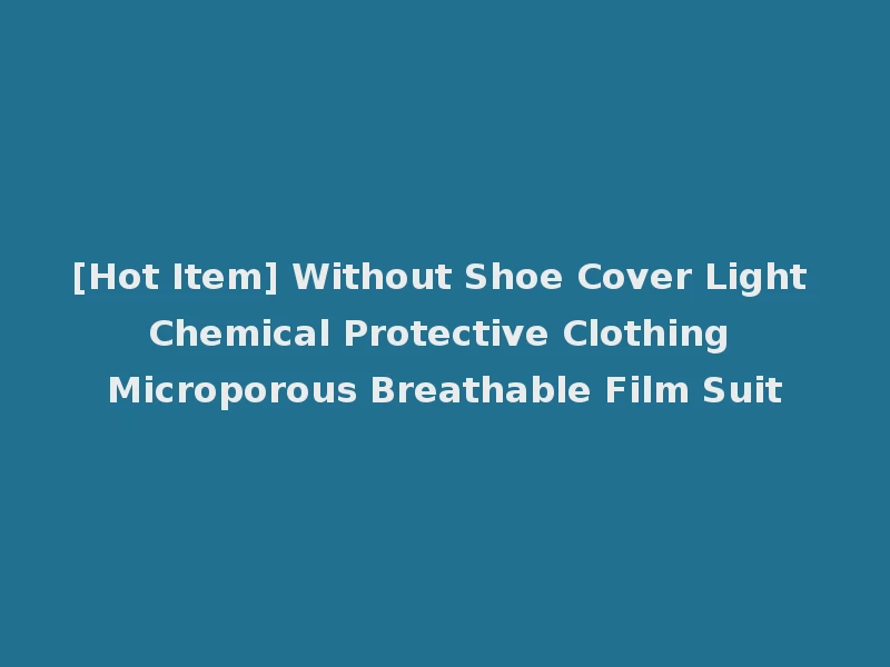[Hot Item] Without Shoe Cover Light Chemical Protective Clothing Microporous Breathable Film Suit