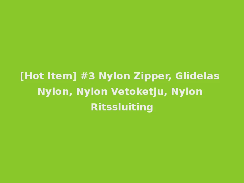 [Hot Item] #3 Nylon Zipper, Glidelas Nylon, Nylon Vetoketju, Nylon Ritssluiting