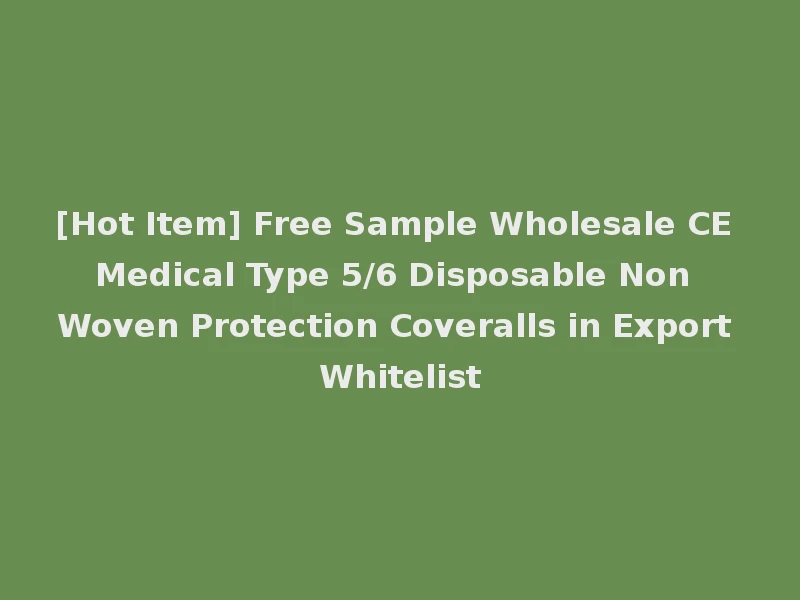 [Hot Item] Free Sample Wholesale CE Medical Type 5/6 Disposable Non Woven Protection Coveralls in Export Whitelist