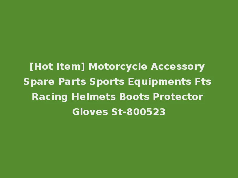 [Hot Item] Motorcycle Accessory Spare Parts Sports Equipments Fts Racing Helmets Boots Protector Gloves St-800523