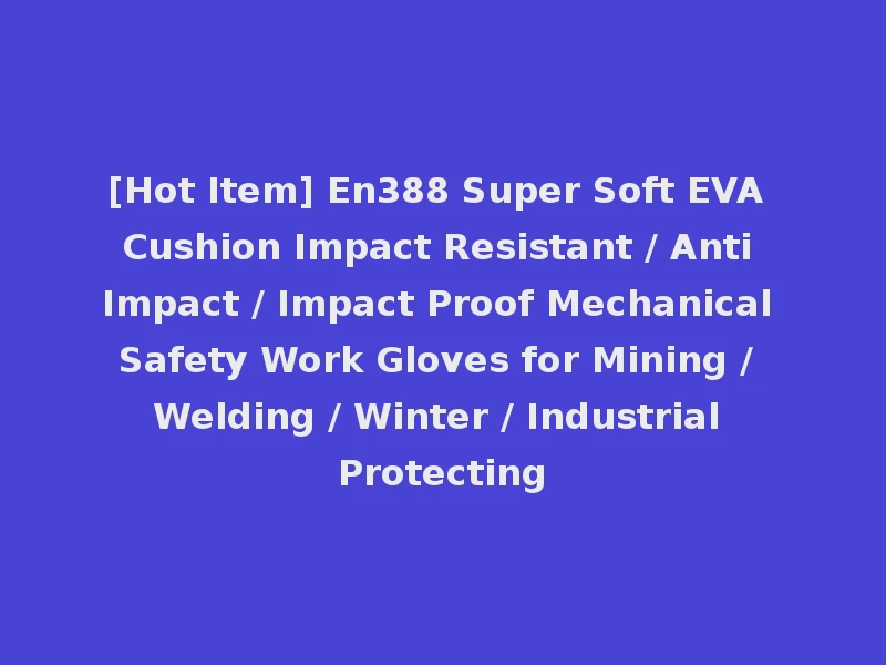 [Hot Item] En388 Super Soft EVA Cushion Impact Resistant / Anti Impact / Impact Proof Mechanical Safety Work Gloves for Mining / Welding / Winter / Industrial Protecting