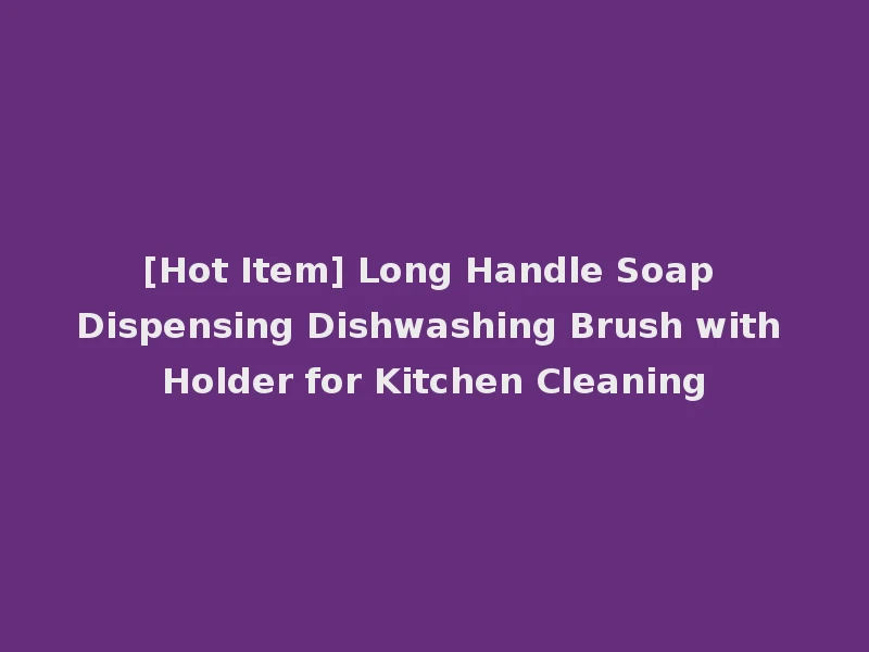 [Hot Item] Long Handle Soap Dispensing Dishwashing Brush with Holder for Kitchen Cleaning