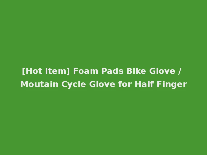 [Hot Item] Foam Pads Bike Glove / Moutain Cycle Glove for Half Finger
