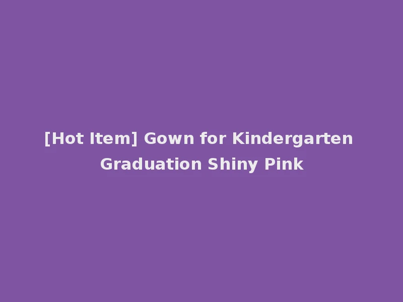 [Hot Item] Gown for Kindergarten Graduation Shiny Pink
