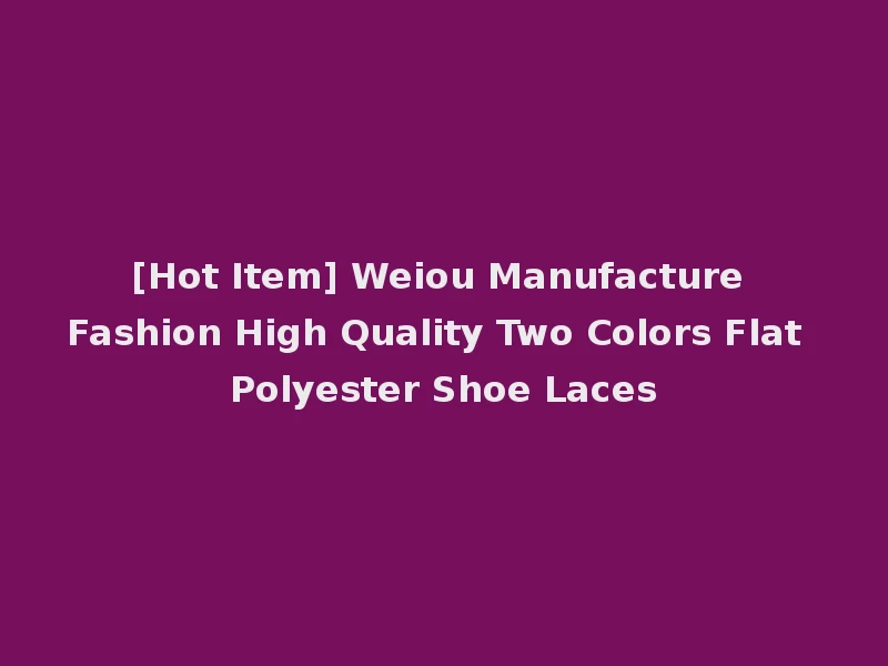 [Hot Item] Weiou Manufacture Fashion High Quality Two Colors Flat Polyester Shoe Laces