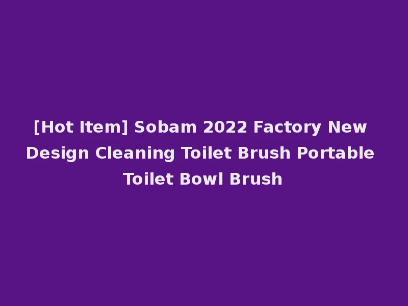 [Hot Item] Sobam 2022 Factory New Design Cleaning Toilet Brush Portable Toilet Bowl Brush