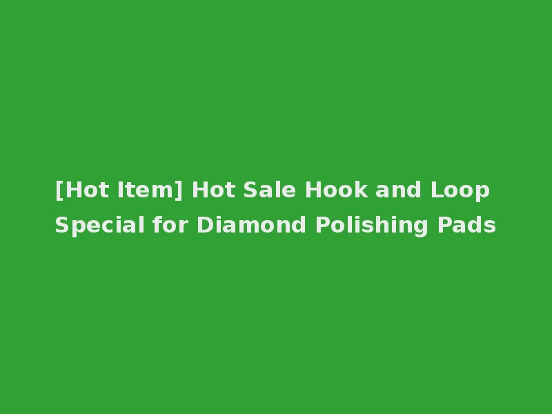 [Hot Item] Hot Sale Hook and Loop Special for Diamond Polishing Pads