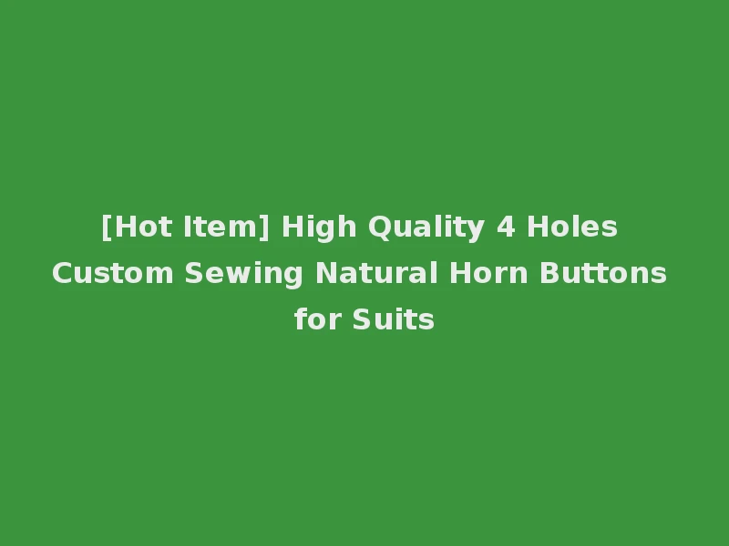 [Hot Item] High Quality 4 Holes Custom Sewing Natural Horn Buttons for Suits