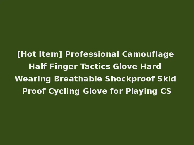 [Hot Item] Professional Camouflage Half Finger Tactics Glove Hard Wearing Breathable Shockproof Skid Proof Cycling Glove for Playing CS