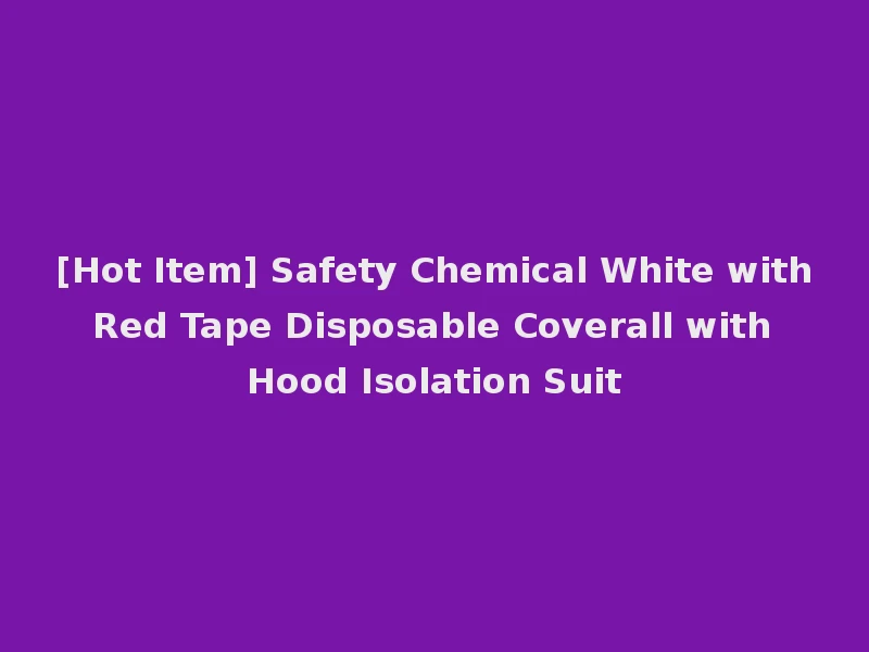 [Hot Item] Safety Chemical White with Red Tape Disposable Coverall with Hood Isolation Suit