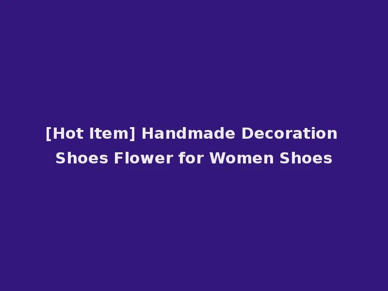 [Hot Item] Handmade Decoration Shoes Flower for Women Shoes