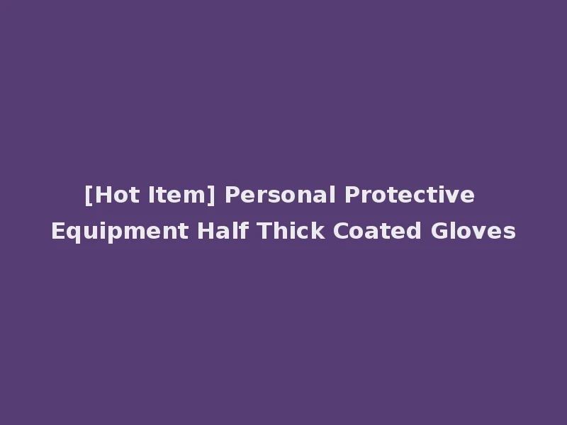 [Hot Item] Personal Protective Equipment Half Thick Coated Gloves