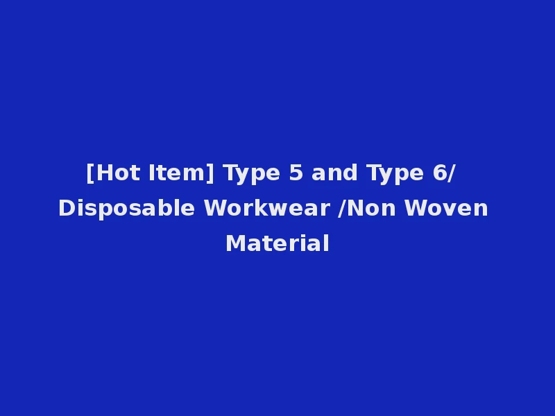 [Hot Item] Type 5 and Type 6/ Disposable Workwear /Non Woven Material
