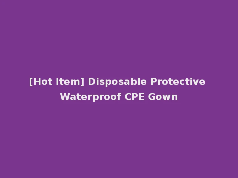 [Hot Item] Disposable Protective Waterproof CPE Gown
