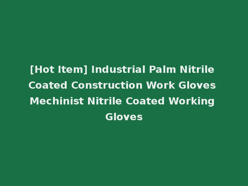 [Hot Item] Industrial Palm Nitrile Coated Construction Work Gloves Mechinist Nitrile Coated Working Gloves