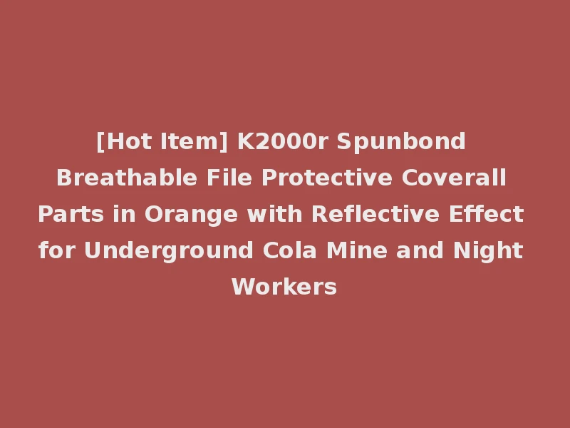 [Hot Item] K2000r Spunbond Breathable File Protective Coverall Parts in Orange with Reflective Effect for Underground Cola Mine and Night Workers