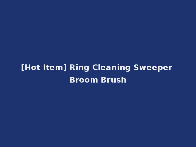 [Hot Item] Ring Cleaning Sweeper Broom Brush