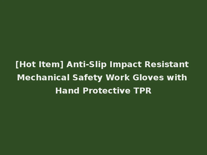 [Hot Item] Anti-Slip Impact Resistant Mechanical Safety Work Gloves with Hand Protective TPR