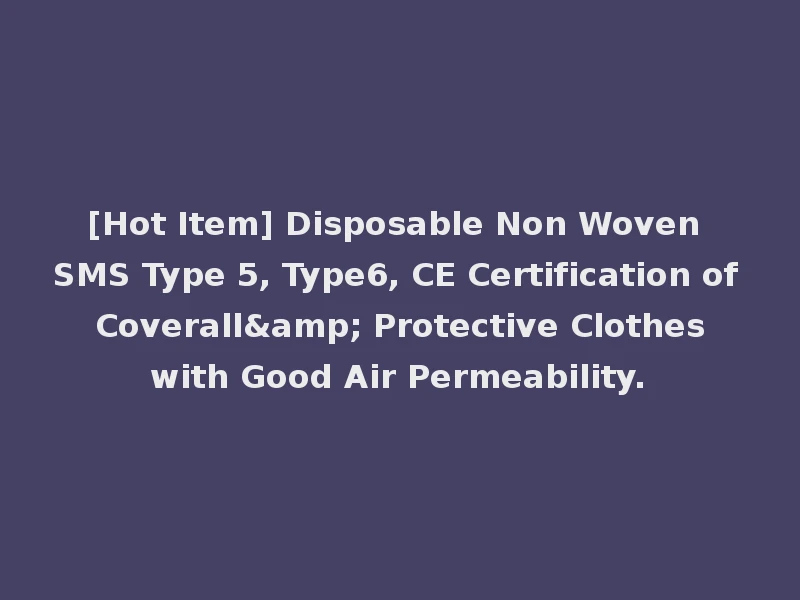 [Hot Item] Disposable Non Woven SMS Type 5, Type6, CE Certification of Coverall& Protective Clothes with Good Air Permeability.