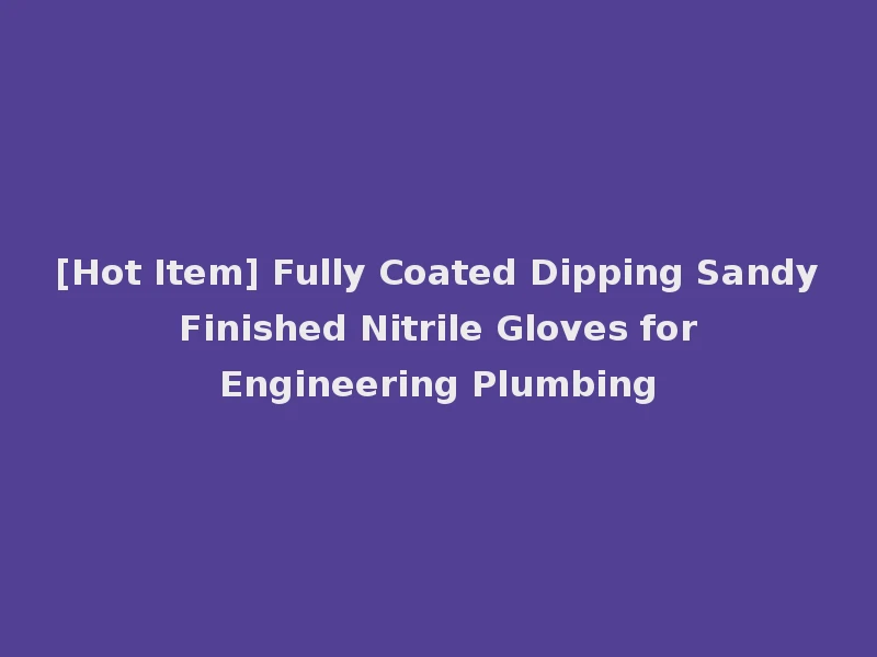 [Hot Item] Fully Coated Dipping Sandy Finished Nitrile Gloves for Engineering Plumbing