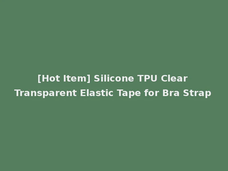 [Hot Item] Silicone TPU Clear Transparent Elastic Tape for Bra Strap