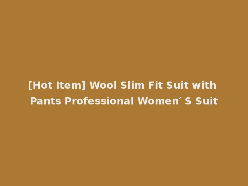 [Hot Item] Wool Slim Fit Suit with Pants Professional Women′ S Suit