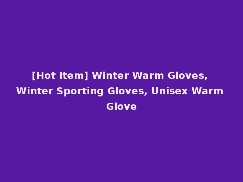 [Hot Item] Winter Warm Gloves, Winter Sporting Gloves, Unisex Warm Glove