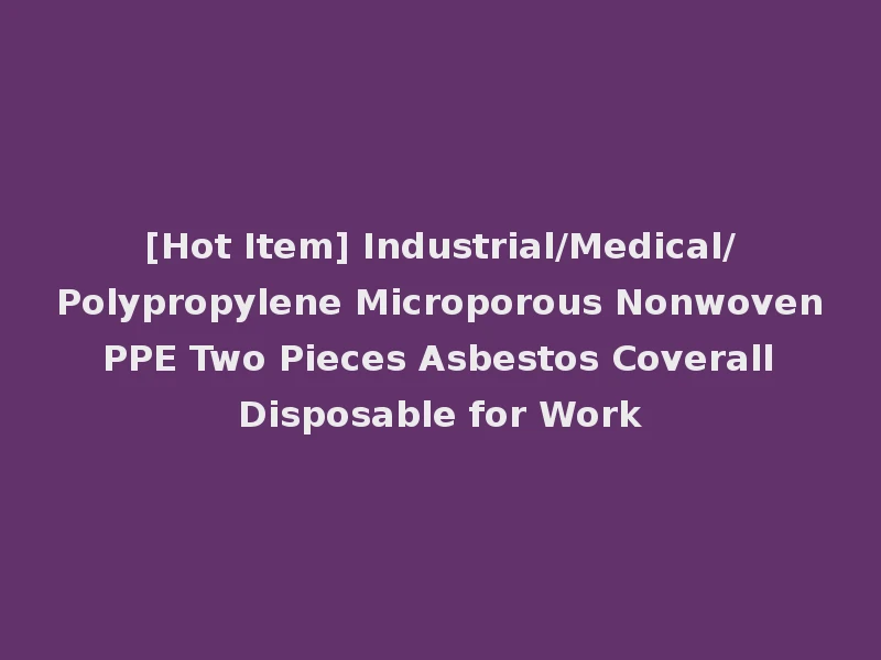 [Hot Item] Industrial/Medical/Polypropylene Microporous Nonwoven PPE Two Pieces Asbestos Coverall Disposable for Work