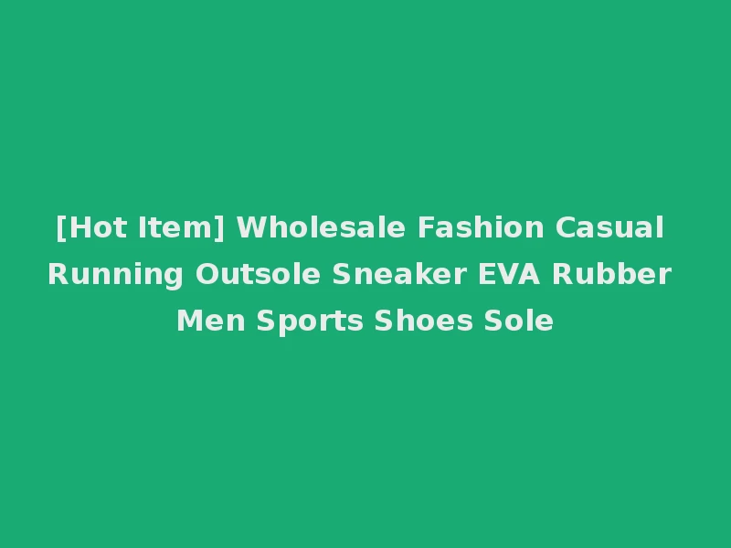 [Hot Item] Wholesale Fashion Casual Running Outsole Sneaker EVA Rubber Men Sports Shoes Sole