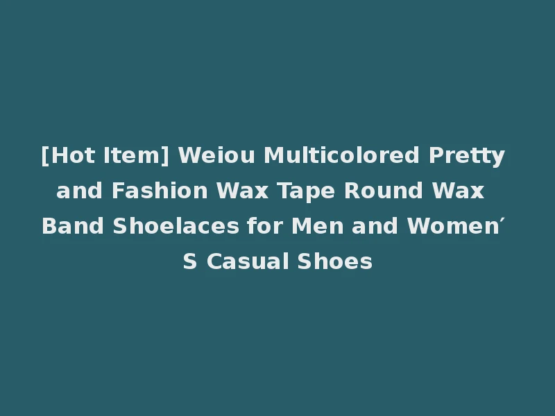 [Hot Item] Weiou Multicolored Pretty and Fashion Wax Tape Round Wax Band Shoelaces for Men and Women′ S Casual Shoes