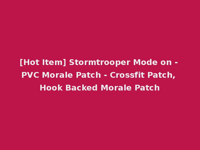 [Hot Item] Stormtrooper Mode on - PVC Morale Patch - Crossfit Patch, Hook Backed Morale Patch