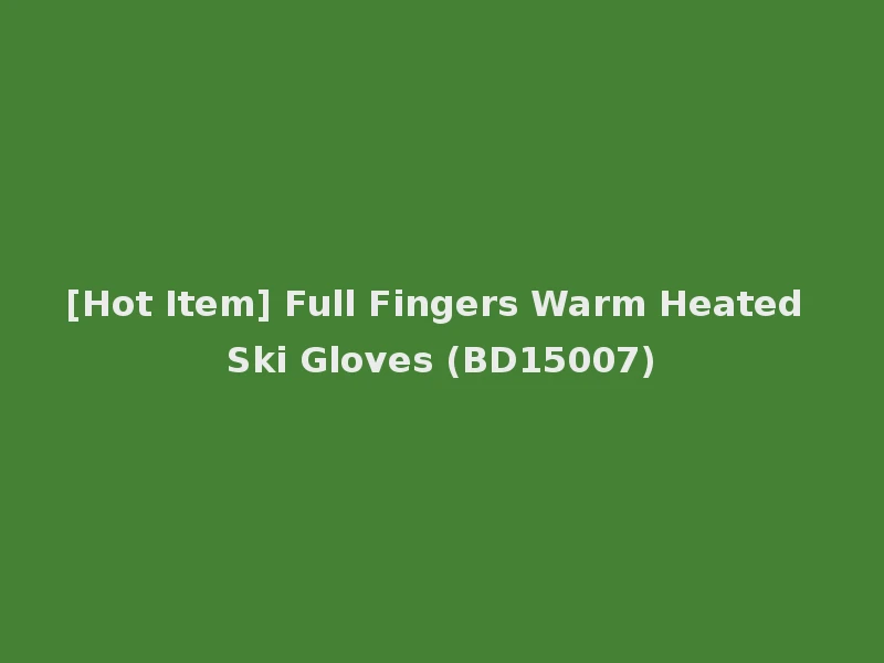 [Hot Item] Full Fingers Warm Heated Ski Gloves (BD15007)