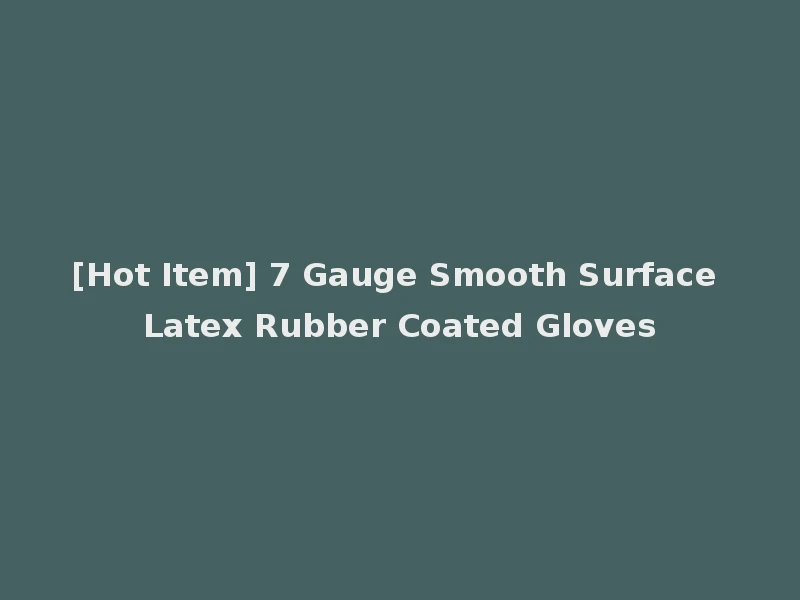[Hot Item] 7 Gauge Smooth Surface Latex Rubber Coated Gloves