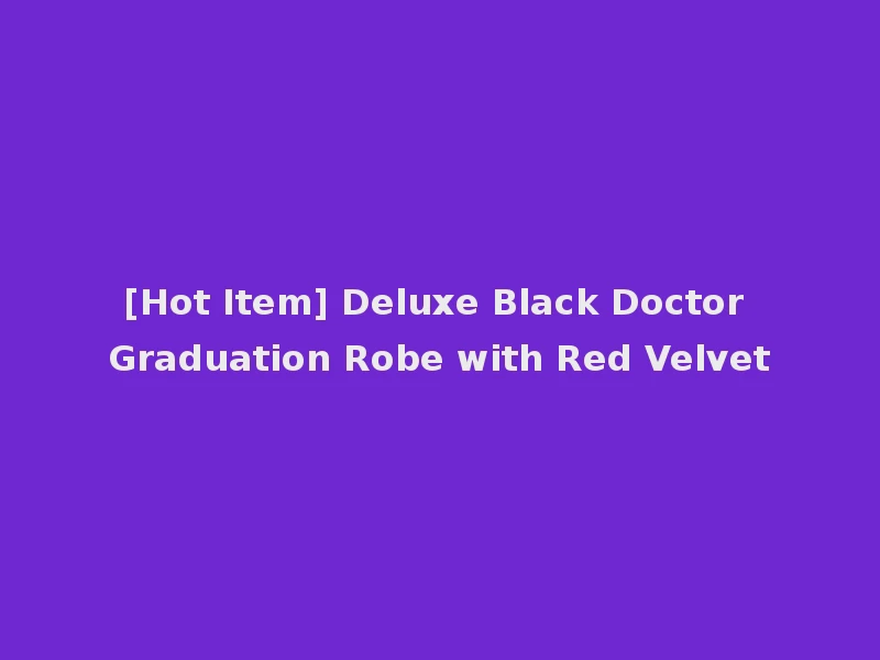 [Hot Item] Deluxe Black Doctor Graduation Robe with Red Velvet