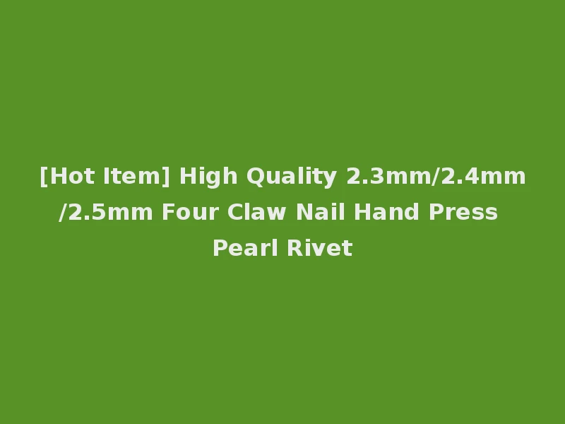 [Hot Item] High Quality 2.3mm/2.4mm/2.5mm Four Claw Nail Hand Press Pearl Rivet