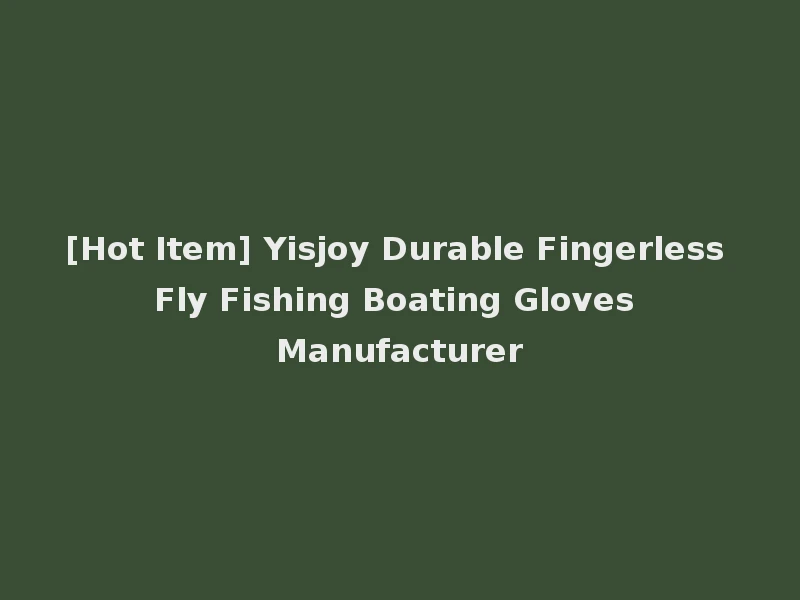 [Hot Item] Yisjoy Durable Fingerless Fly Fishing Boating Gloves Manufacturer