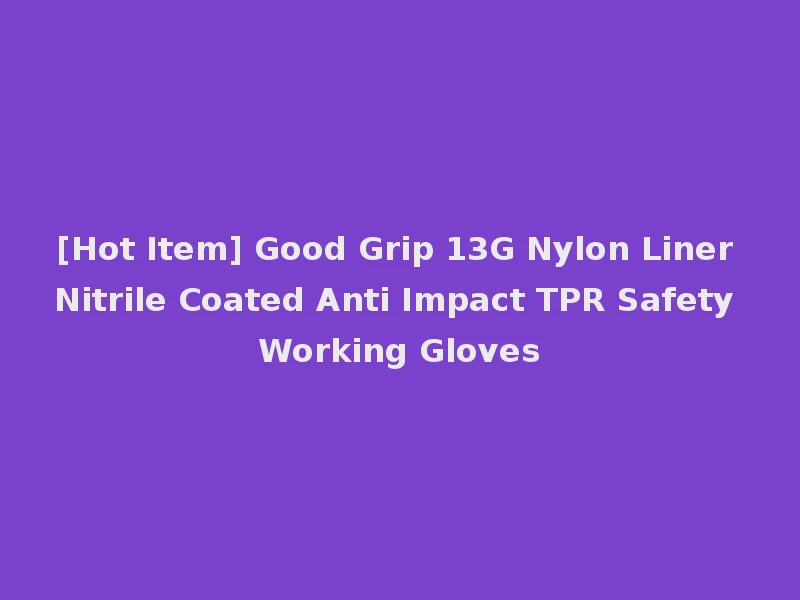 [Hot Item] Good Grip 13G Nylon Liner Nitrile Coated Anti Impact TPR Safety Working Gloves