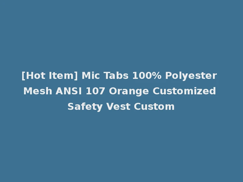 [Hot Item] Mic Tabs 100% Polyester Mesh ANSI 107 Orange Customized Safety Vest Custom