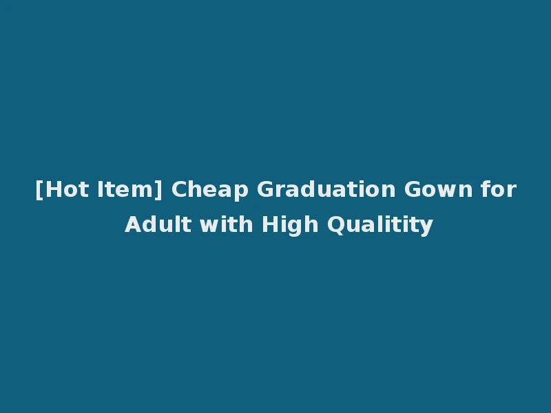 [Hot Item] Cheap Graduation Gown for Adult with High Qualitity