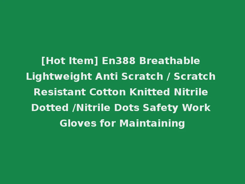 [Hot Item] En388 Breathable Lightweight Anti Scratch / Scratch Resistant Cotton Knitted Nitrile Dotted /Nitrile Dots Safety Work Gloves for Maintaining