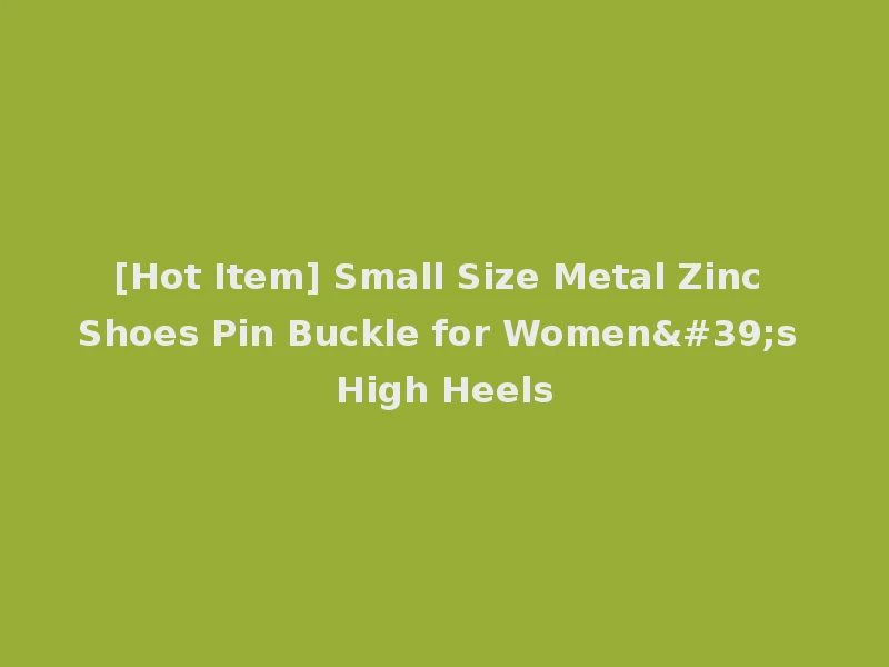 [Hot Item] Small Size Metal Zinc Shoes Pin Buckle for Women's High Heels